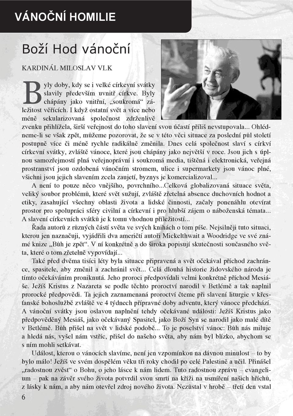 .. Ohlédneme-li se však zpět, můžeme pozorovat, že se v této věci situace za poslední půl století postupně více či méně rychle radikálně změnila.