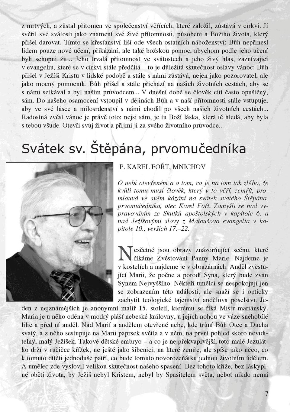 .. Jeho trvalá přítomnost ve svátostech a jeho živý hlas, zaznívající v evangeliu, které se v církvi stále předčítá to je důležitá skutečnost oslavy vánoc: Bůh přišel v Ježíši Kristu v lidské podobě