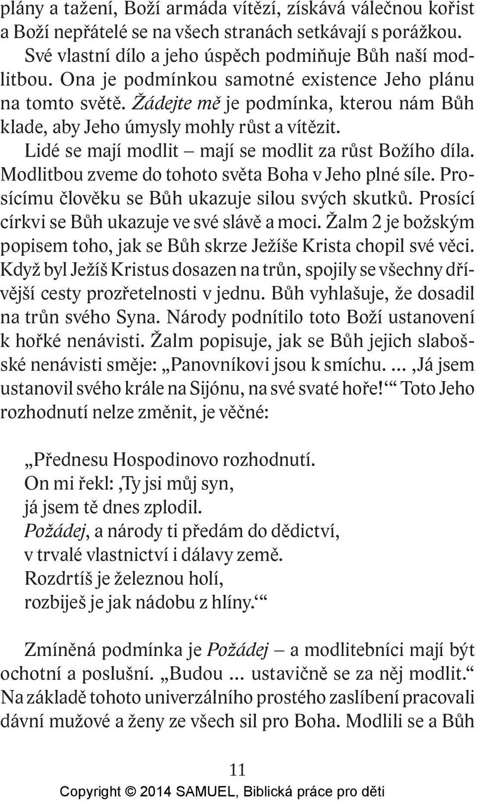 Lidé se mají modlit mají se modlit za růst Božího díla. Modlitbou zveme do tohoto světa Boha v Jeho plné síle. Prosícímu člověku se Bůh ukazuje silou svých skutků.