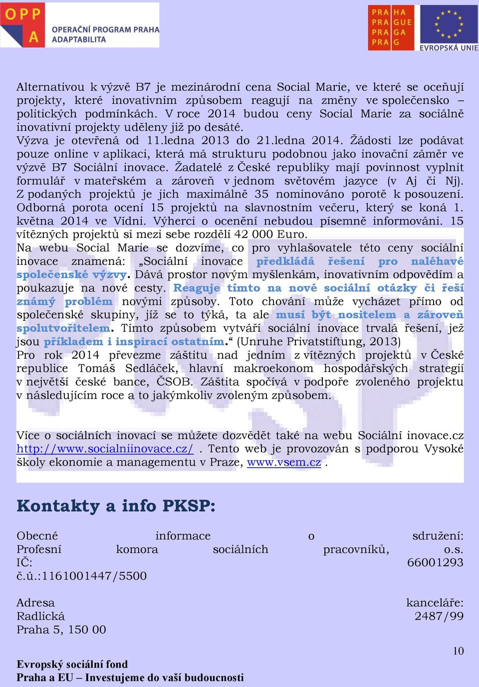 Žádosti lze podávat pouze online v aplikaci, která má strukturu podobnou jako inovační záměr ve výzvě B7 Sociální inovace.