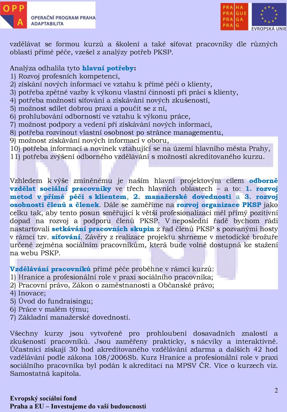 klienty, 4) potřeba možnosti síťování a získávání nových zkušeností, 5) možnost sdílet dobrou praxi a poučit se z ní, 6) prohlubování odbornosti ve vztahu k výkonu práce, 7) možnost podpory a vedení