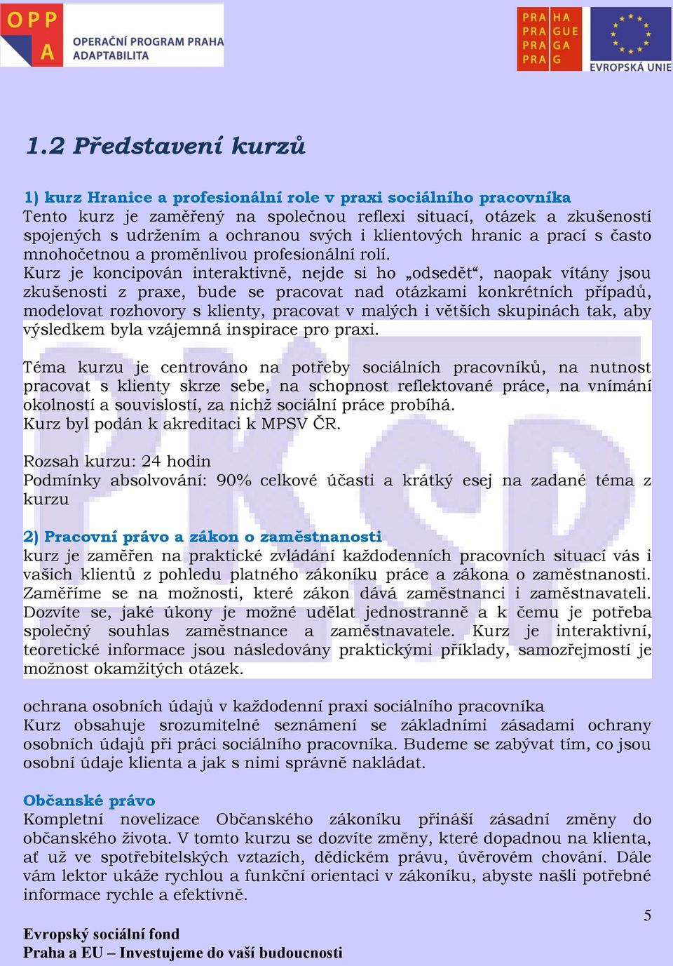 Kurz je koncipován interaktivně, nejde si ho odsedět, naopak vítány jsou zkušenosti z praxe, bude se pracovat nad otázkami konkrétních případů, modelovat rozhovory s klienty, pracovat v malých i