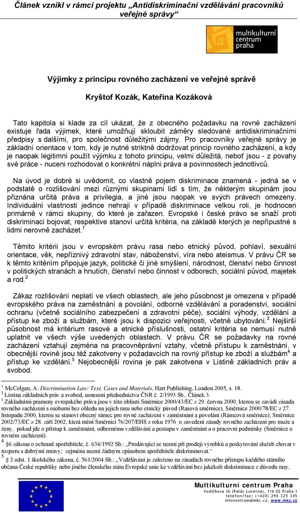 Pro pracovníky veřejné správy je základní orientace v tom, kdy je nutné striktně dodržovat princip rovného zacházení, a kdy je naopak legitimní použít výjimku z tohoto principu, velmi důležitá, neboť