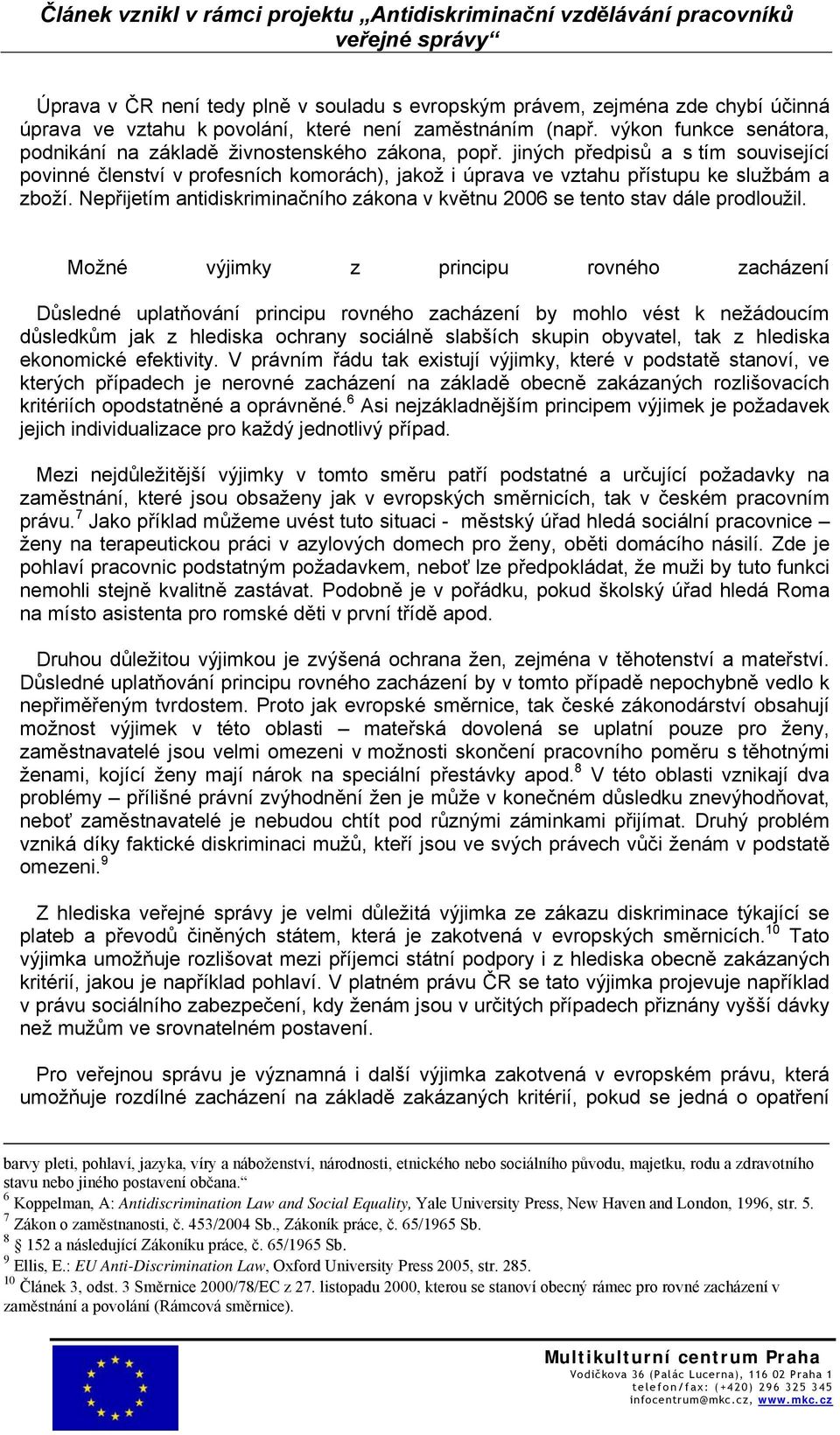 jiných předpisů a s tím související povinné členství v profesních komorách), jakož i úprava ve vztahu přístupu ke službám a zboží.