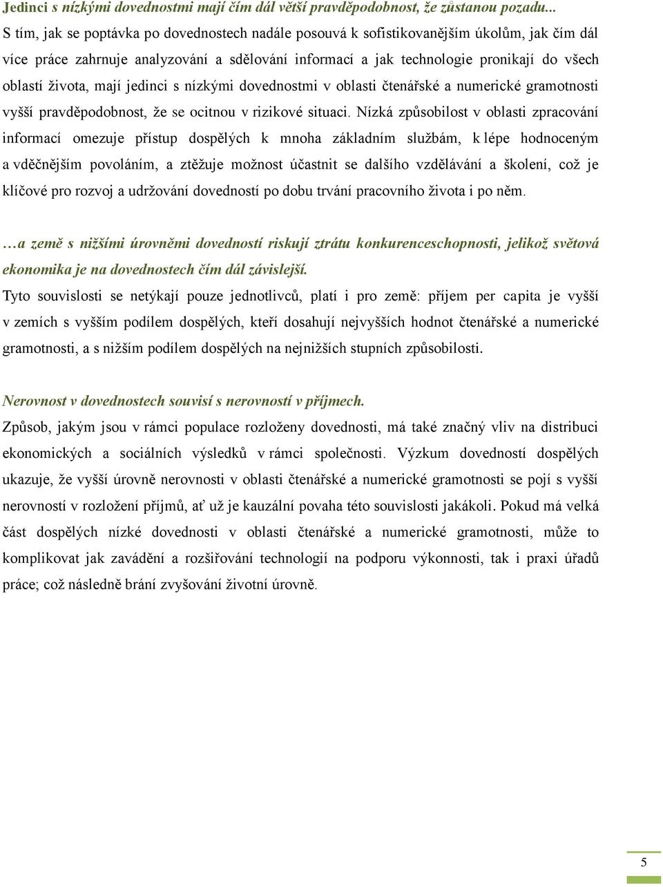 života, mají jedinci s nízkými dovednostmi v oblasti čtenářské a numerické gramotnosti vyšší pravděpodobnost, že se ocitnou v rizikové situaci.