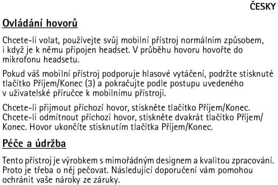 Chcete-li pøijmout pøíchozí hovor, stisknìte tlaèítko Pøíjem/Konec. Chcete-li odmítnout pøíchozí hovor, stisknìte dvakrát tlaèítko Pøíjem/ Konec.