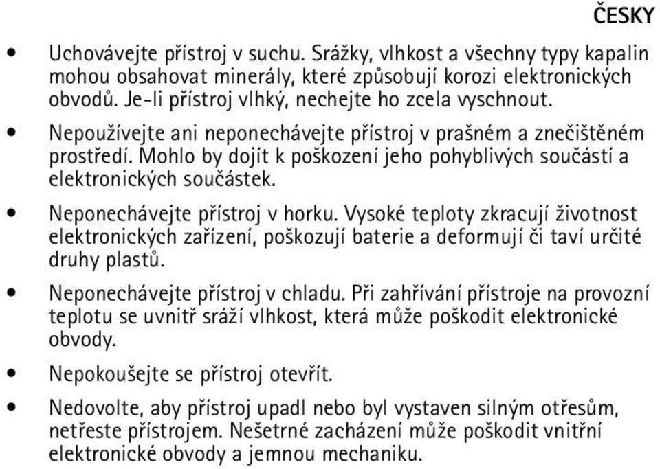 Vysoké teploty zkracují ¾ivotnost elektronických zaøízení, po¹kozují baterie a deformují èi taví urèité druhy plastù. Neponechávejte pøístroj v chladu.