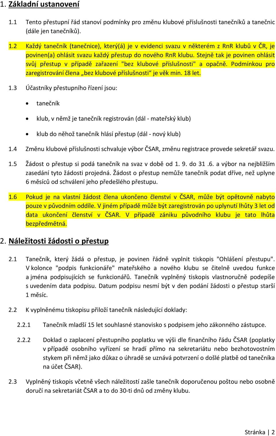 let. 1.3 Účastníky přestupního řízení jsou: tanečník klub, v němž je tanečník registrován (dál mateřský klub) klub do něhož tanečník hlásí přestup (dál nový klub) 1.