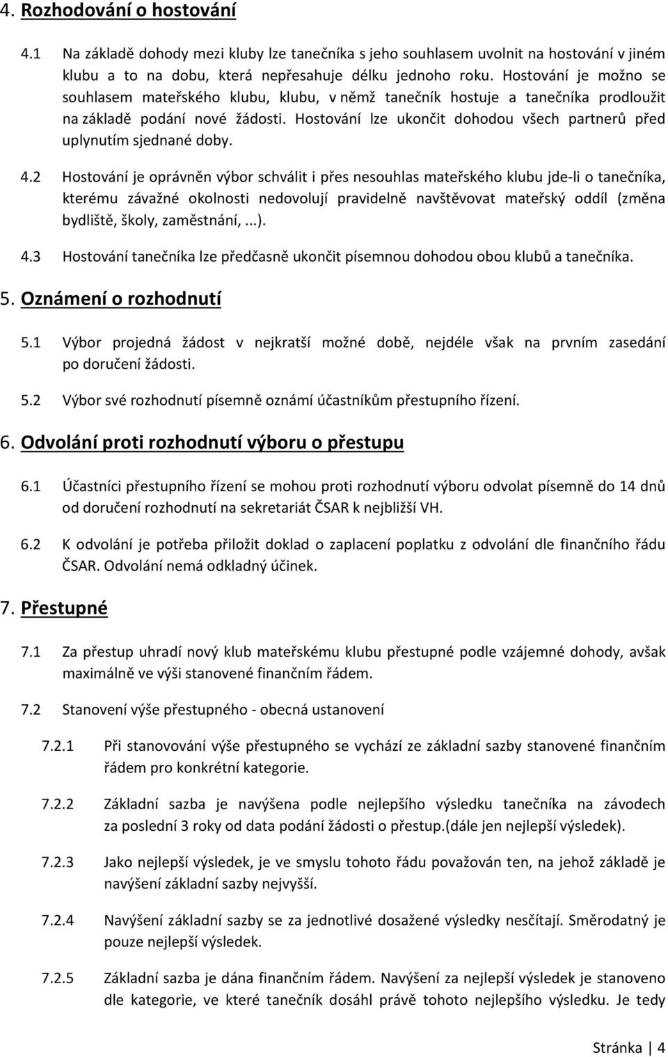 Hostování lze ukončit dohodou všech partnerů před uplynutím sjednané doby. 4.