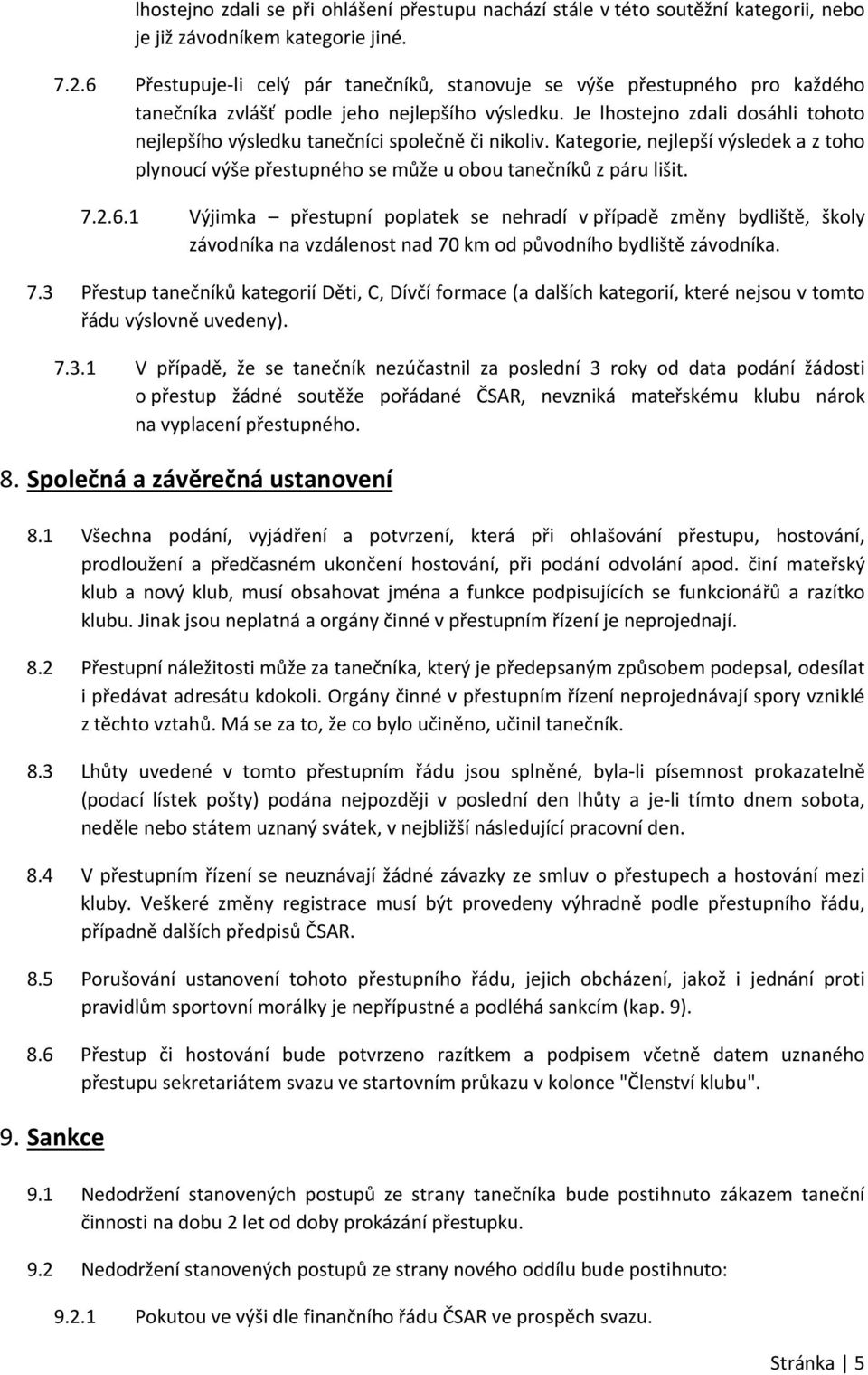 Je lhostejno zdali dosáhli tohoto nejlepšího výsledku tanečníci společně či nikoliv. Kategorie, nejlepší výsledek a z toho plynoucí výše přestupného se může u obou tanečníků z páru lišit. 7.2.6.