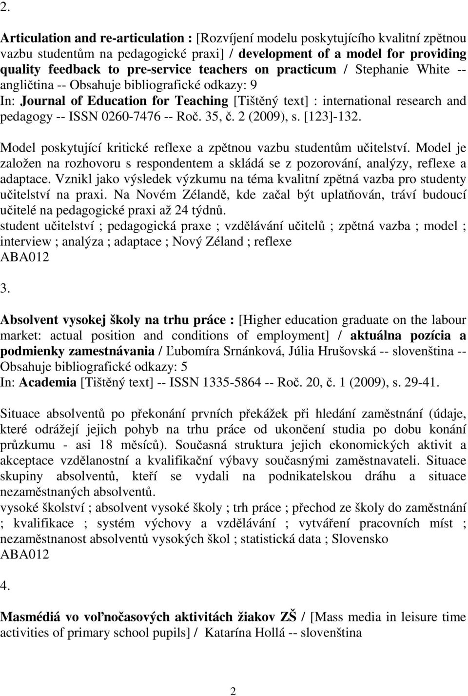 -- Ro. 35,. 2 (2009), s. [123]-132. Model poskytující kritické reflexe a zptnou vazbu studentm uitelství.