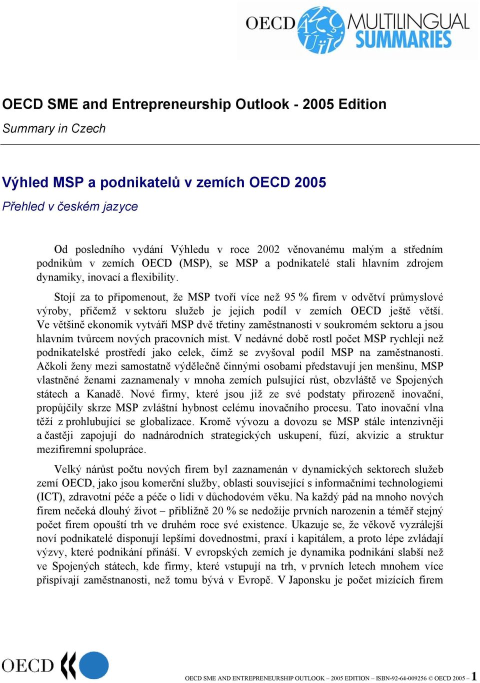 Stojí za to připomenout, že MSP tvoří více než 95 % firem v odvětví průmyslové výroby, přičemž v sektoru služeb je jejich podíl v zemích OECD ještě větší.