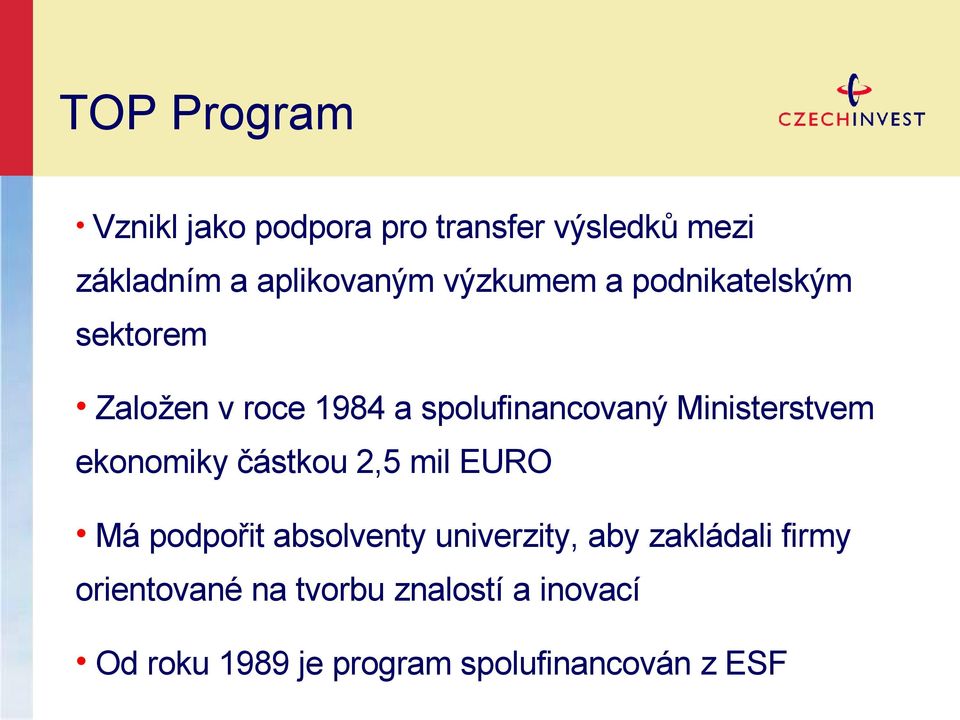 Ministerstvem ekonomiky částkou 2,5 mil EURO Má podpořit absolventy univerzity, aby