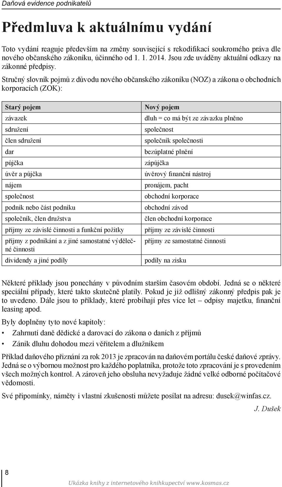 Stručný slovník pojmů z důvodu nového občanského zákoníku (NOZ) a zákona o obchodních korporacích (ZOK): Starý pojem závazek sdružení člen sdružení dar půjčka úvěr a půjčka nájem společnost podnik