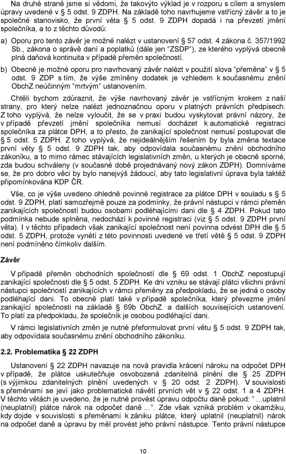 9 ZDPH dopadá i na převzetí jmění společníka, a to z těchto důvodů: a) Oporu pro tento závěr je možné nalézt v ustanovení 57 odst. 4 zákona č. 357/1992 Sb.