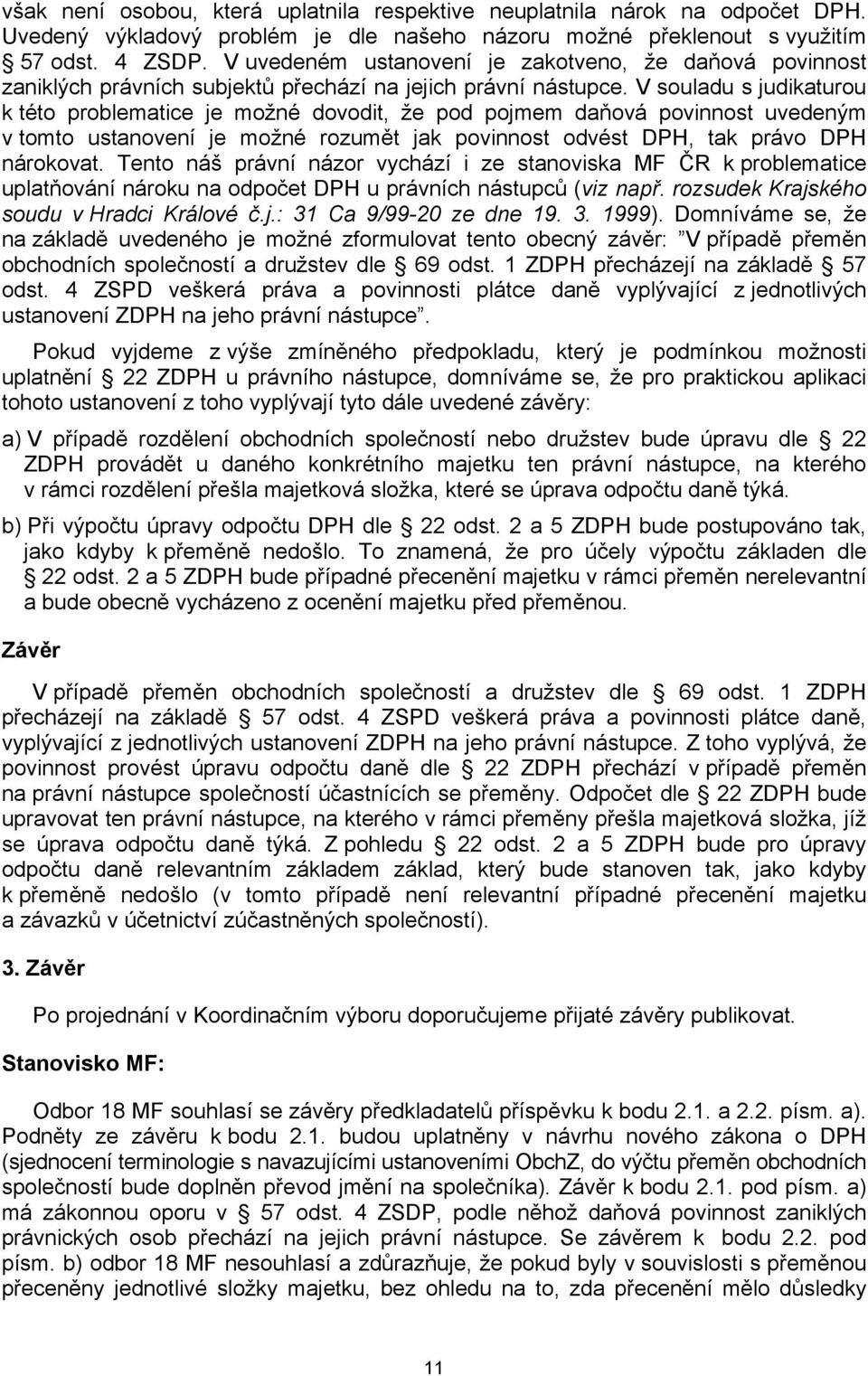 V souladu s judikaturou k této problematice je možné dovodit, že pod pojmem daňová povinnost uvedeným v tomto ustanovení je možné rozumět jak povinnost odvést DPH, tak právo DPH nárokovat.