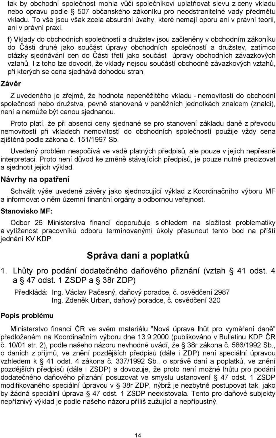 f) Vklady do obchodních společností a družstev jsou začleněny v obchodním zákoníku do Části druhé jako součást úpravy obchodních společností a družstev, zatímco otázky sjednávání cen do Části třetí