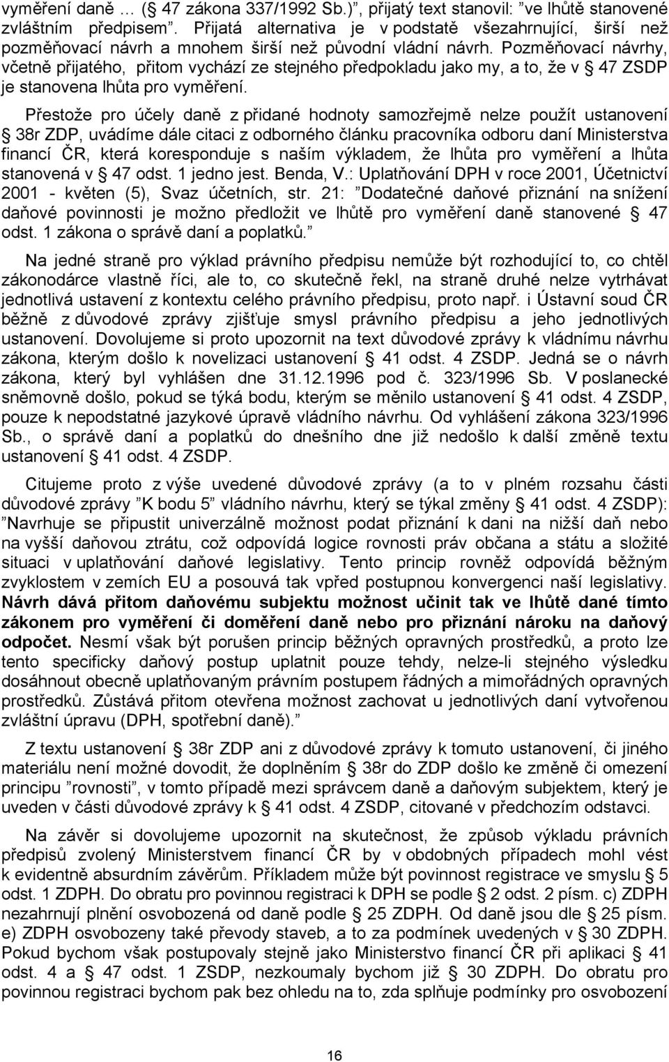 Pozměňovací návrhy, včetně přijatého, přitom vychází ze stejného předpokladu jako my, a to, že v 47 ZSDP je stanovena lhůta pro vyměření.