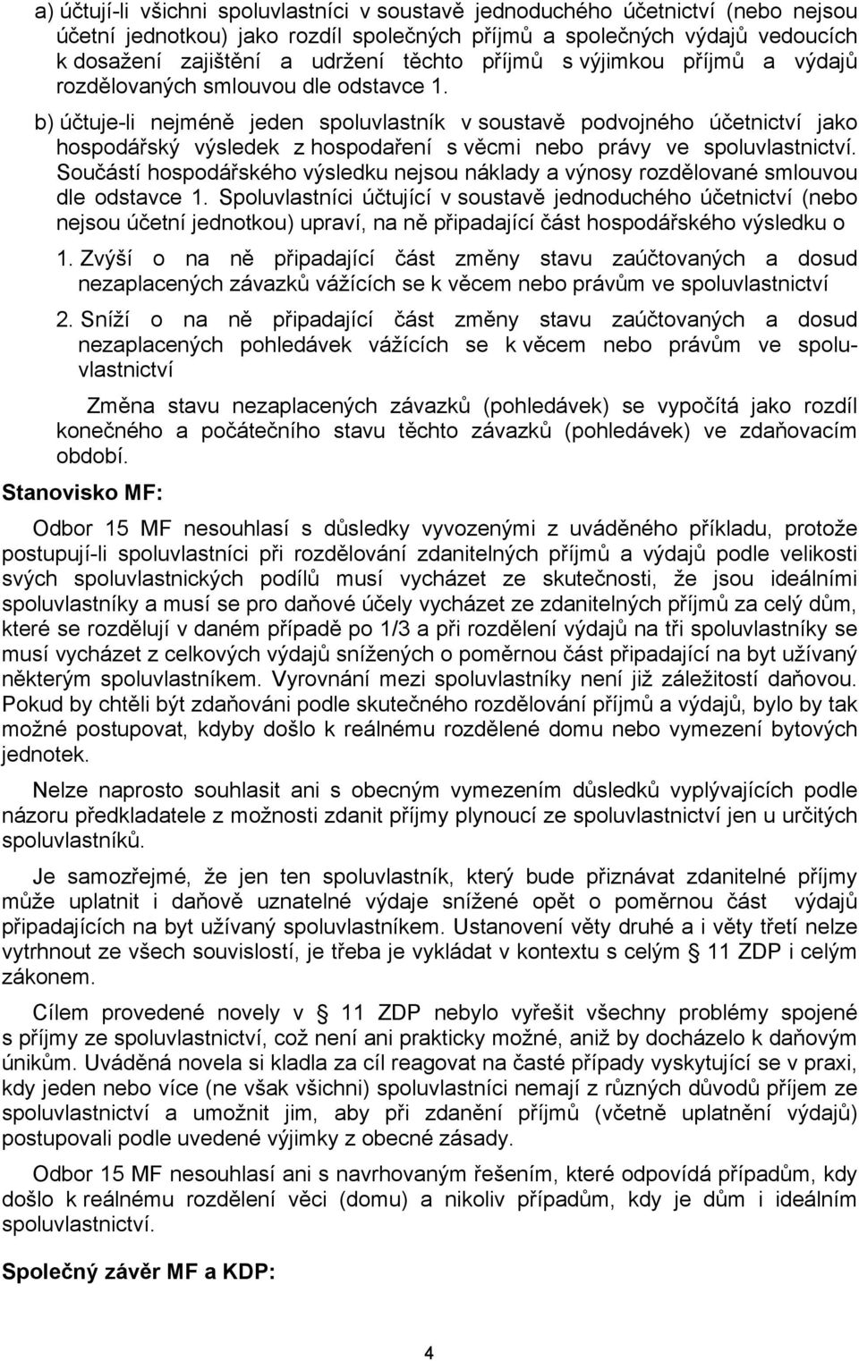 b) účtuje-li nejméně jeden spoluvlastník v soustavě podvojného účetnictví jako hospodářský výsledek z hospodaření s věcmi nebo právy ve spoluvlastnictví.