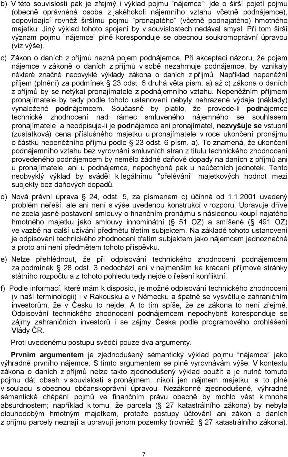 Při tom širší význam pojmu nájemce plně koresponduje se obecnou soukromoprávní úpravou (viz výše). c) Zákon o daních z příjmů nezná pojem podnájemce.