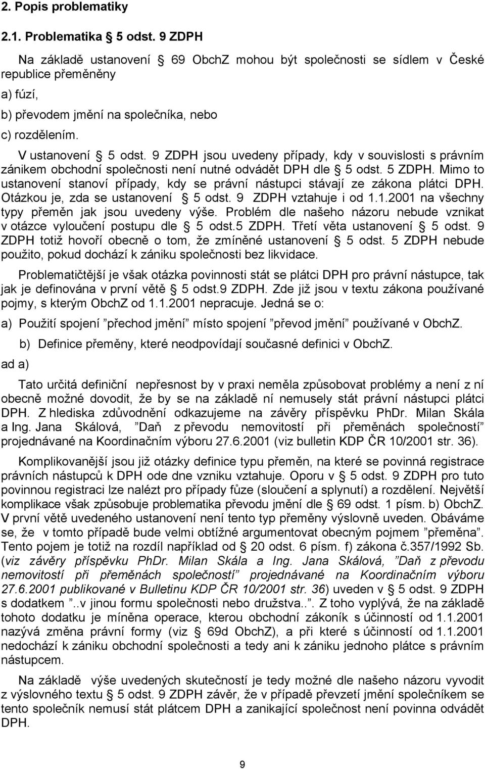 9 ZDPH jsou uvedeny případy, kdy v souvislosti s právním zánikem obchodní společnosti není nutné odvádět DPH dle 5 odst. 5 ZDPH.