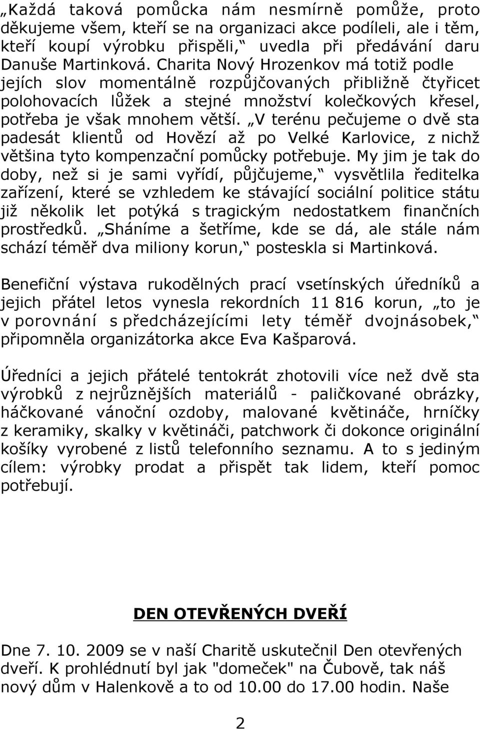 V terénu pečujeme o dvě sta padesát klientů od Hovězí až po Velké Karlovice, z nichž většina tyto kompenzační pomůcky potřebuje.