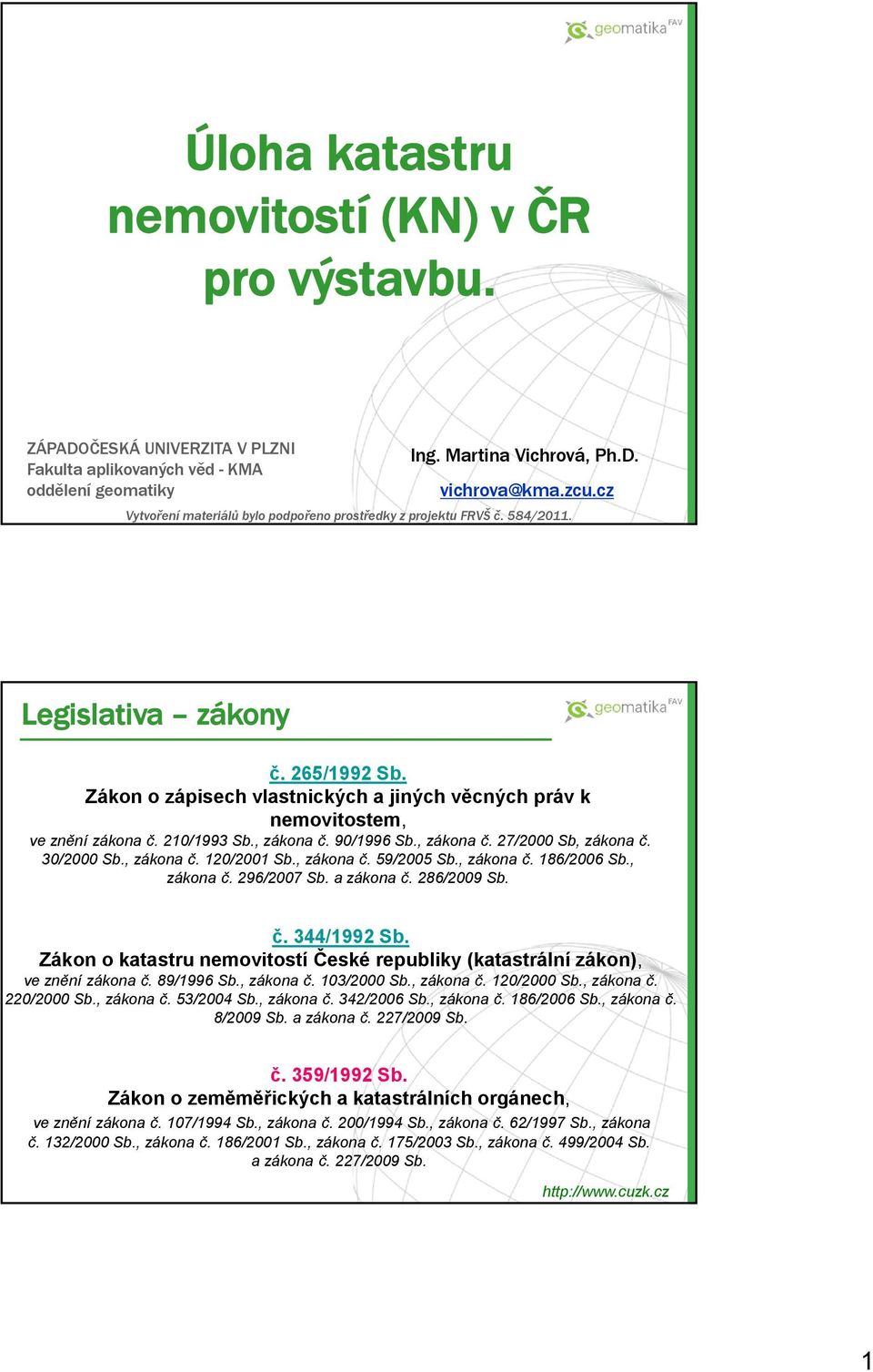 210/1993 Sb., zákona č. 90/1996 Sb., zákona č. 27/2000 Sb, zákona č. 30/2000 Sb., zákona č. 120/2001 Sb., zákona č. 59/2005 Sb., zákona č. 186/2006 Sb., zákona č. 296/2007 Sb. a zákona č. 286/2009 Sb.