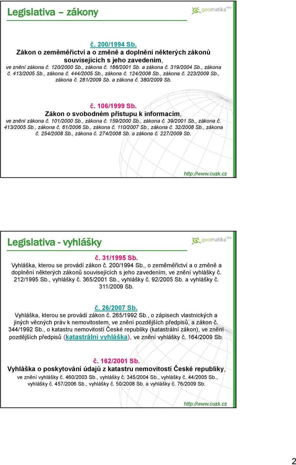 Zákon o svobodném přístupu k informacím, ve znění zákona č. 101/2000 Sb., zákona č. 159/2000 Sb., zákona č. 39/2001 Sb., zákona č. 413/2005 Sb., zákona č. 61/2006 Sb., zákona č. 110/2007 Sb.