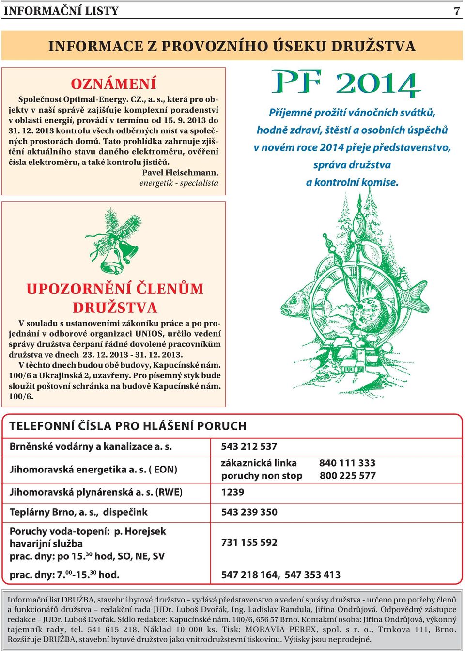 Tato prohlídka zahrnuje zjištění aktuálního stavu daného elektroměru, ověření čísla elektroměru, a také kontrolu jističů.