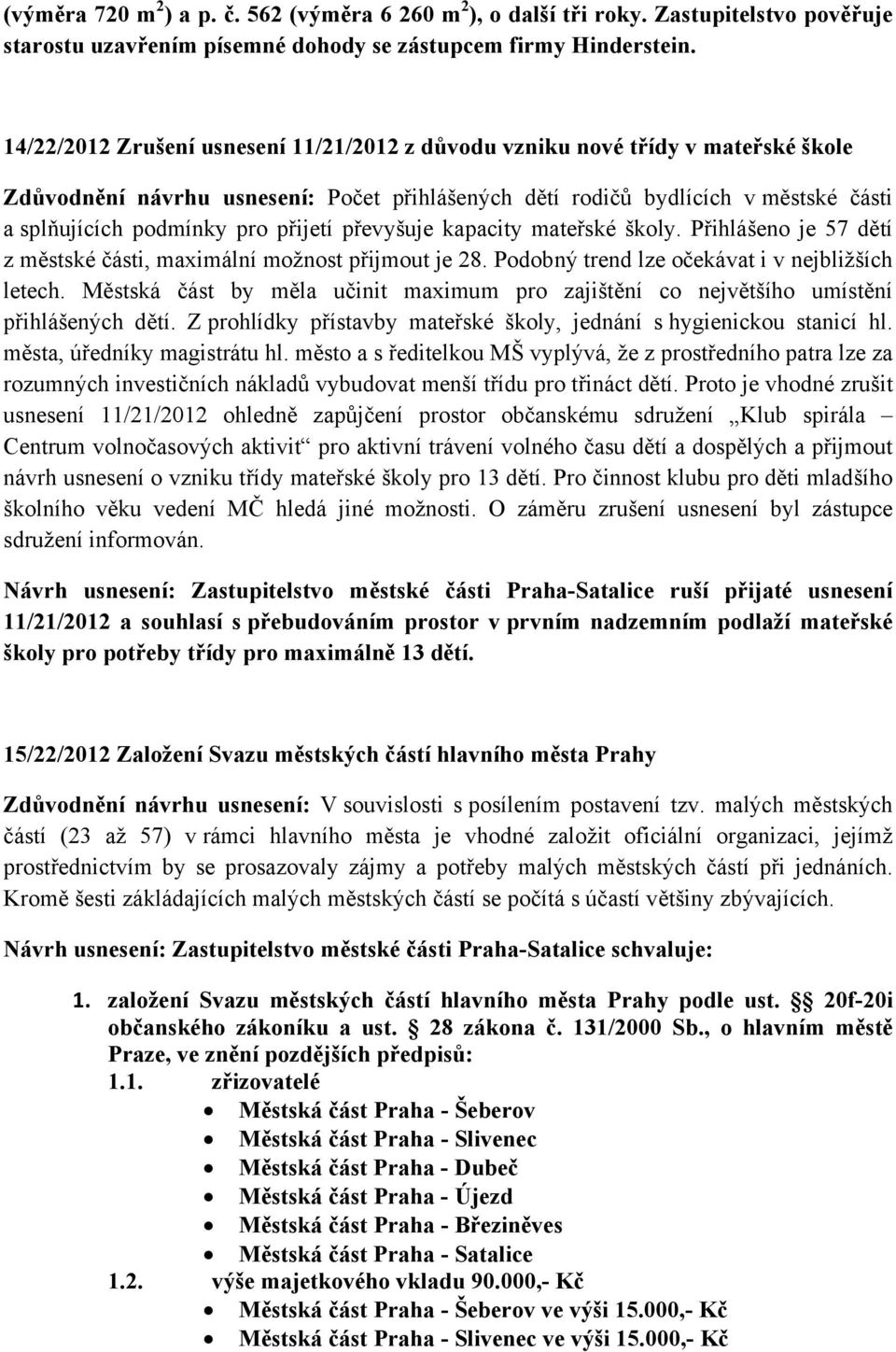 přijetí převyšuje kapacity mateřské školy. Přihlášeno je 57 dětí z městské části, maximální možnost přijmout je 28. Podobný trend lze očekávat i v nejbližších letech.