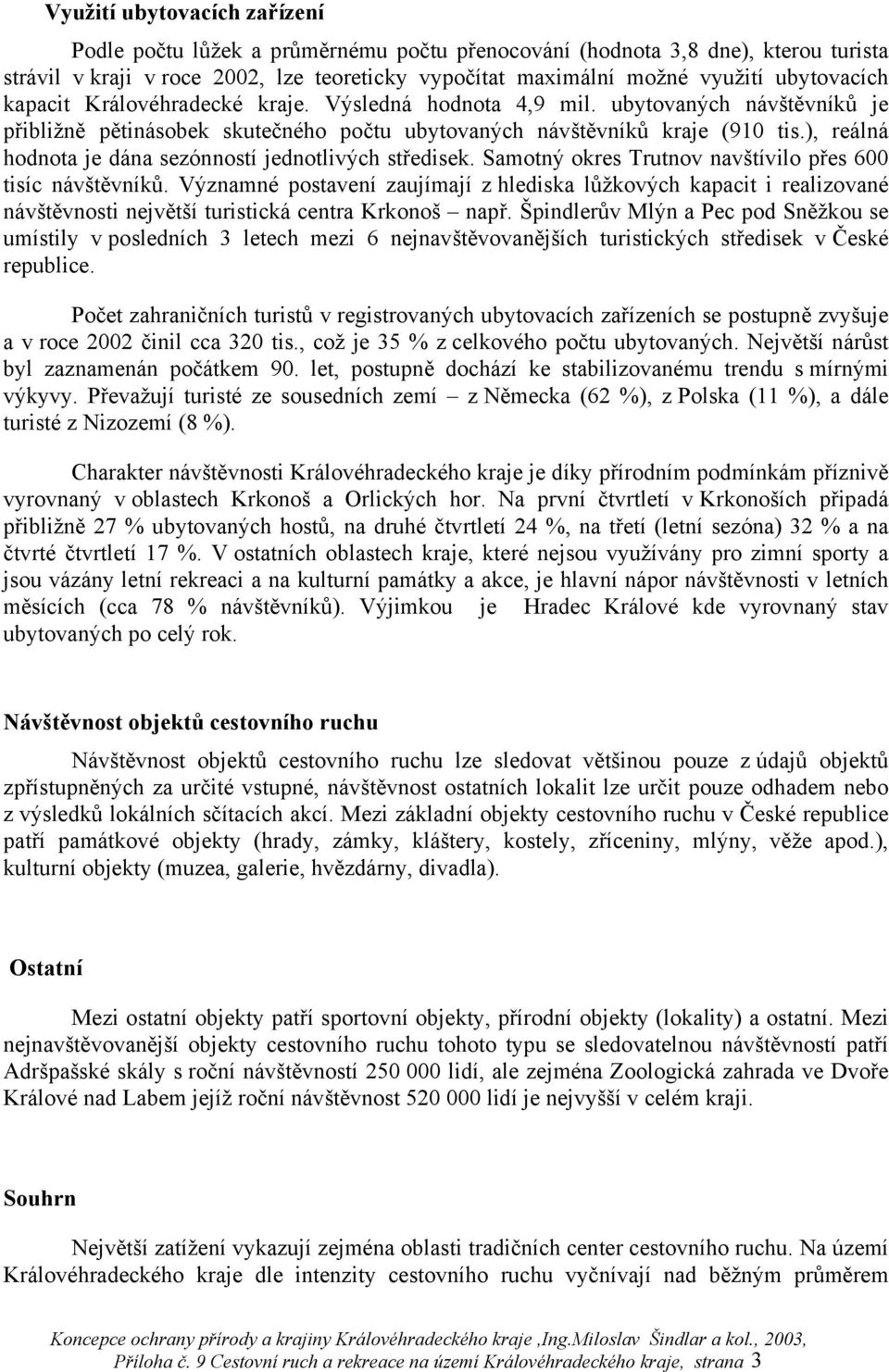 ), reálná hodnota je dána sezónností jednotlivých středisek. Samotný okres Trutnov navštívilo přes 600 tisíc návštěvníků.