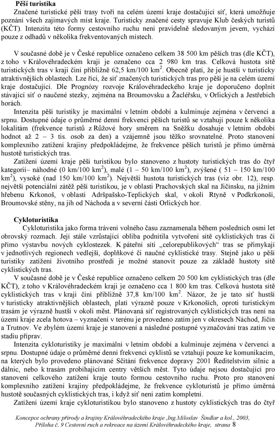 V současné době je v České republice označeno celkem 38 500 km pěších tras (dle KČT), z toho v Královéhradeckém kraji je označeno cca 2 980 km tras.