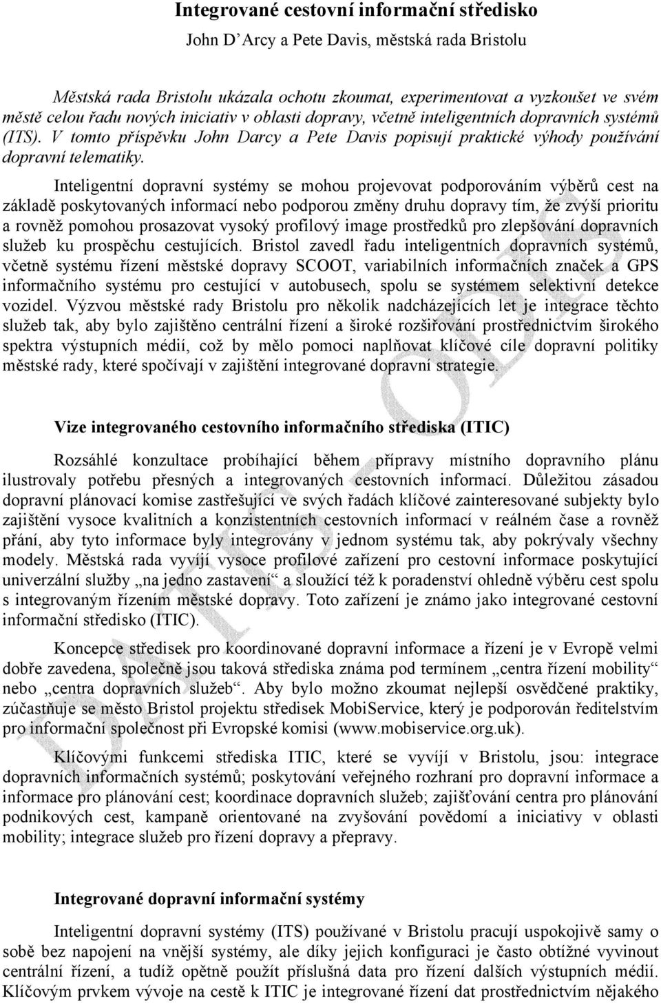 Inteligentní dopravní systémy se mohou projevovat podporováním výběrů cest na základě poskytovaných informací nebo podporou změny druhu dopravy tím, že zvýší prioritu a rovněž pomohou prosazovat