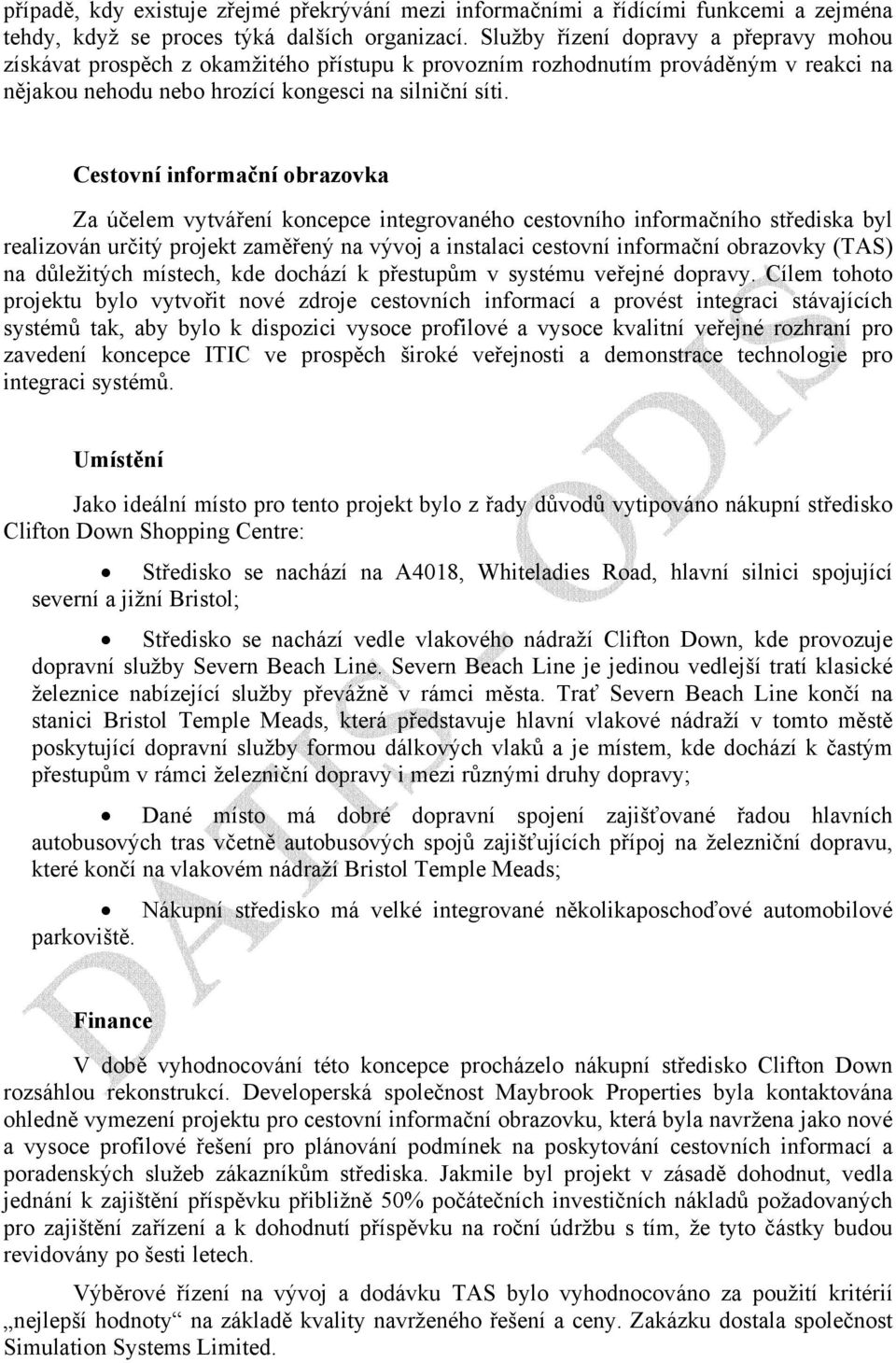 Cestovní informační obrazovka Za účelem vytváření koncepce integrovaného cestovního informačního střediska byl realizován určitý projekt zaměřený na vývoj a instalaci cestovní informační obrazovky