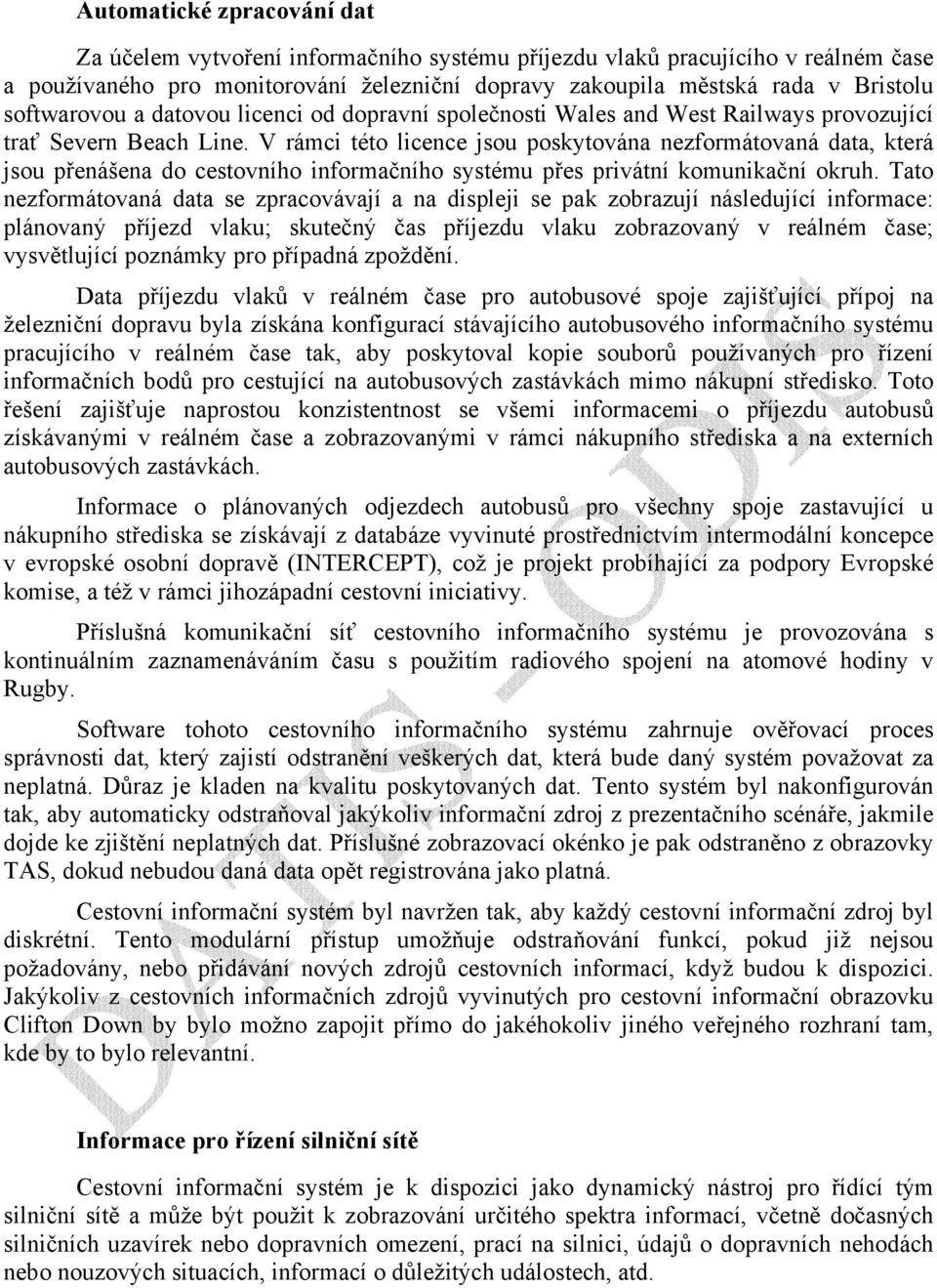 V rámci této licence jsou poskytována nezformátovaná data, která jsou přenášena do cestovního informačního systému přes privátní komunikační okruh.