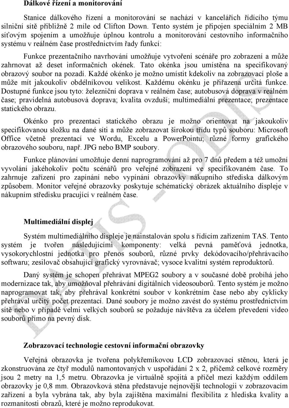 navrhování umožňuje vytvoření scénáře pro zobrazení a může zahrnovat až deset informačních okének. Tato okénka jsou umístěna na specifikovaný obrazový soubor na pozadí.