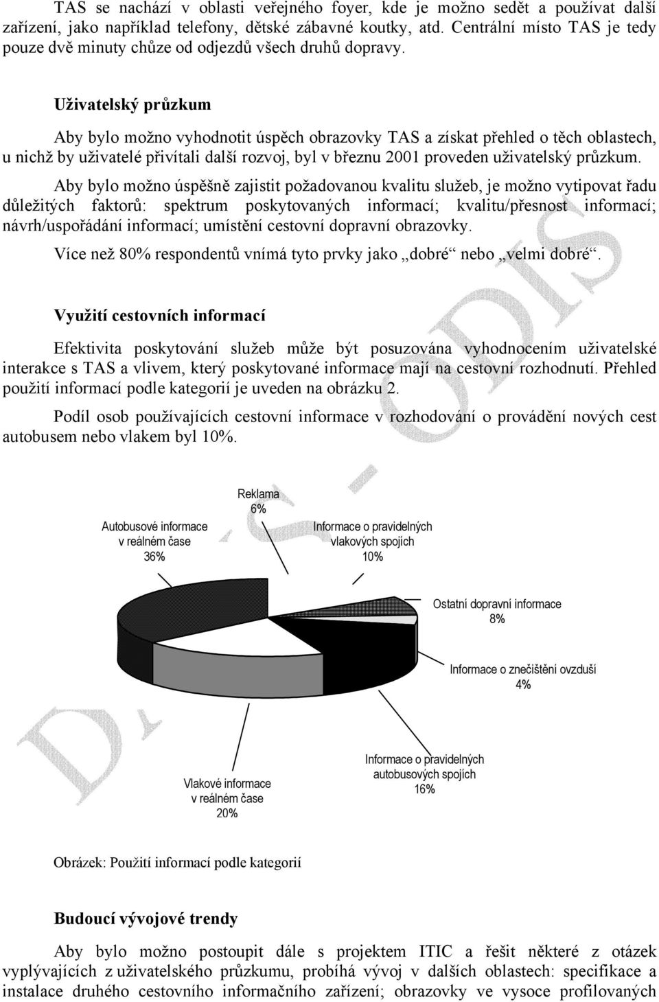 Uživatelský průzkum Aby bylo možno vyhodnotit úspěch obrazovky TAS a získat přehled o těch oblastech, u nichž by uživatelé přivítali další rozvoj, byl v březnu 2001 proveden uživatelský průzkum.