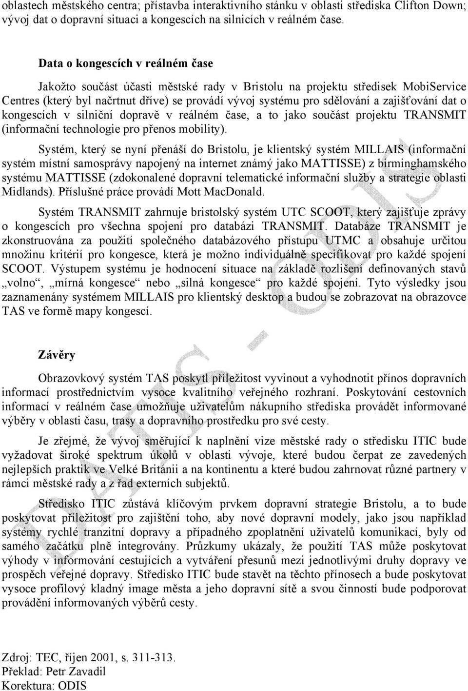 zajišťování dat o kongescích v silniční dopravě v reálném čase, a to jako součást projektu TRANSMIT (informační technologie pro přenos mobility).