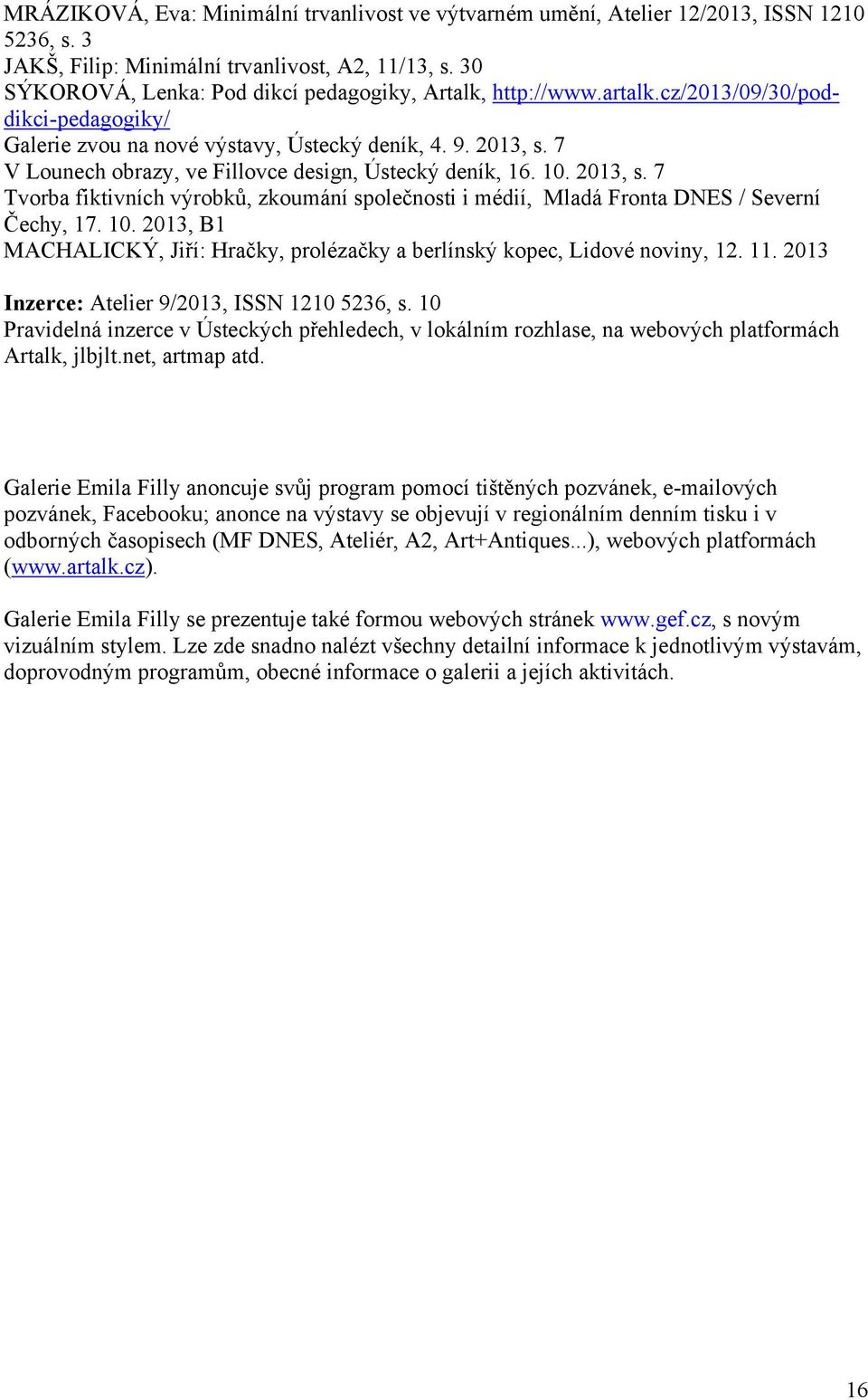 7 V Lounech obrazy, ve Fillovce design, Ústecký deník, 16. 10. 2013, s. 7 Tvorba fiktivních výrobků, zkoumání společnosti i médií, Mladá Fronta DNES / Severní Čechy, 17. 10. 2013, B1 MACHALICKÝ, Jiří: Hračky, prolézačky a berlínský kopec, Lidové noviny, 12.