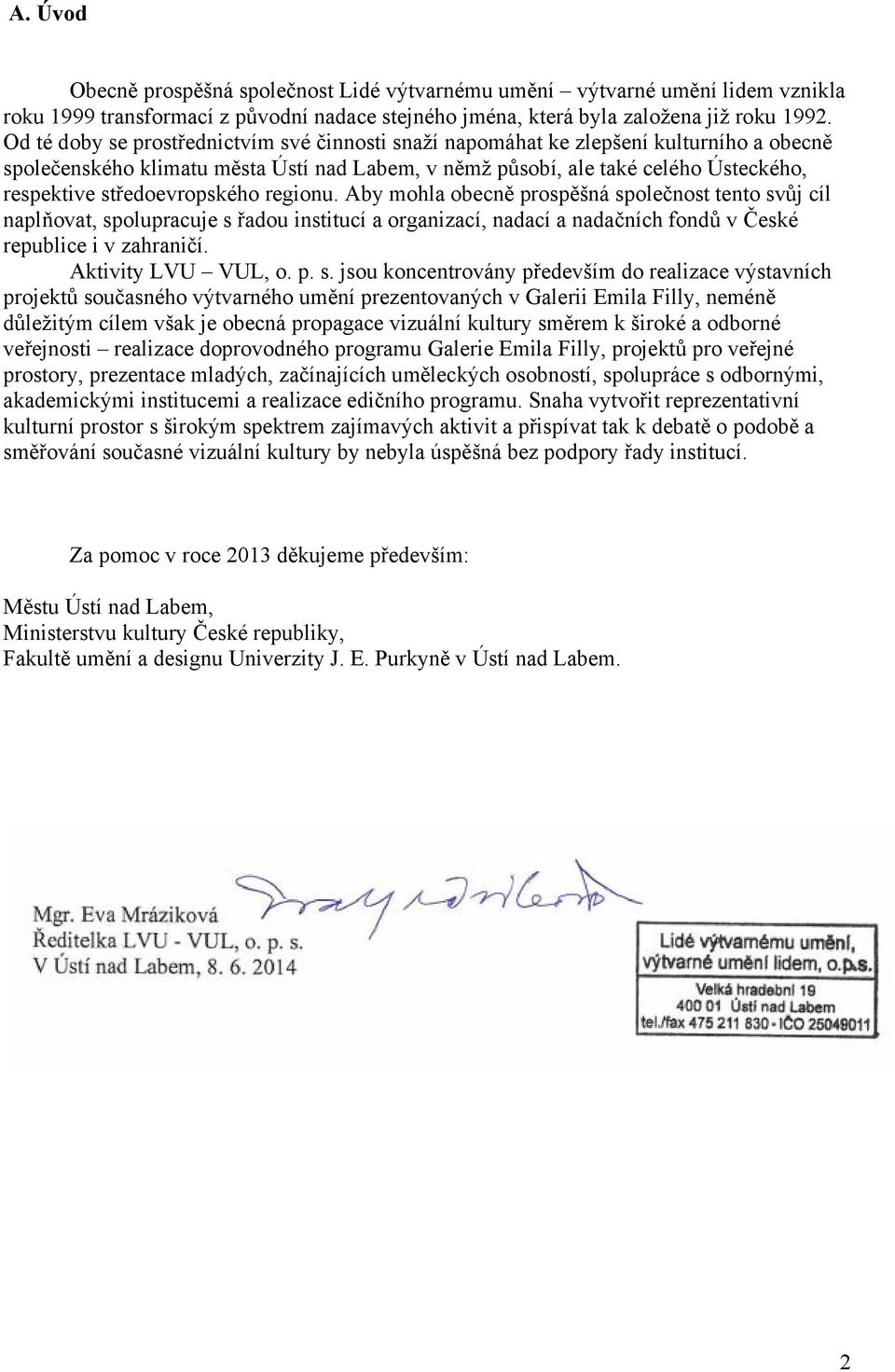 středoevropského regionu. Aby mohla obecně prospěšná společnost tento svůj cíl naplňovat, spolupracuje s řadou institucí a organizací, nadací a nadačních fondů v České republice i v zahraničí.