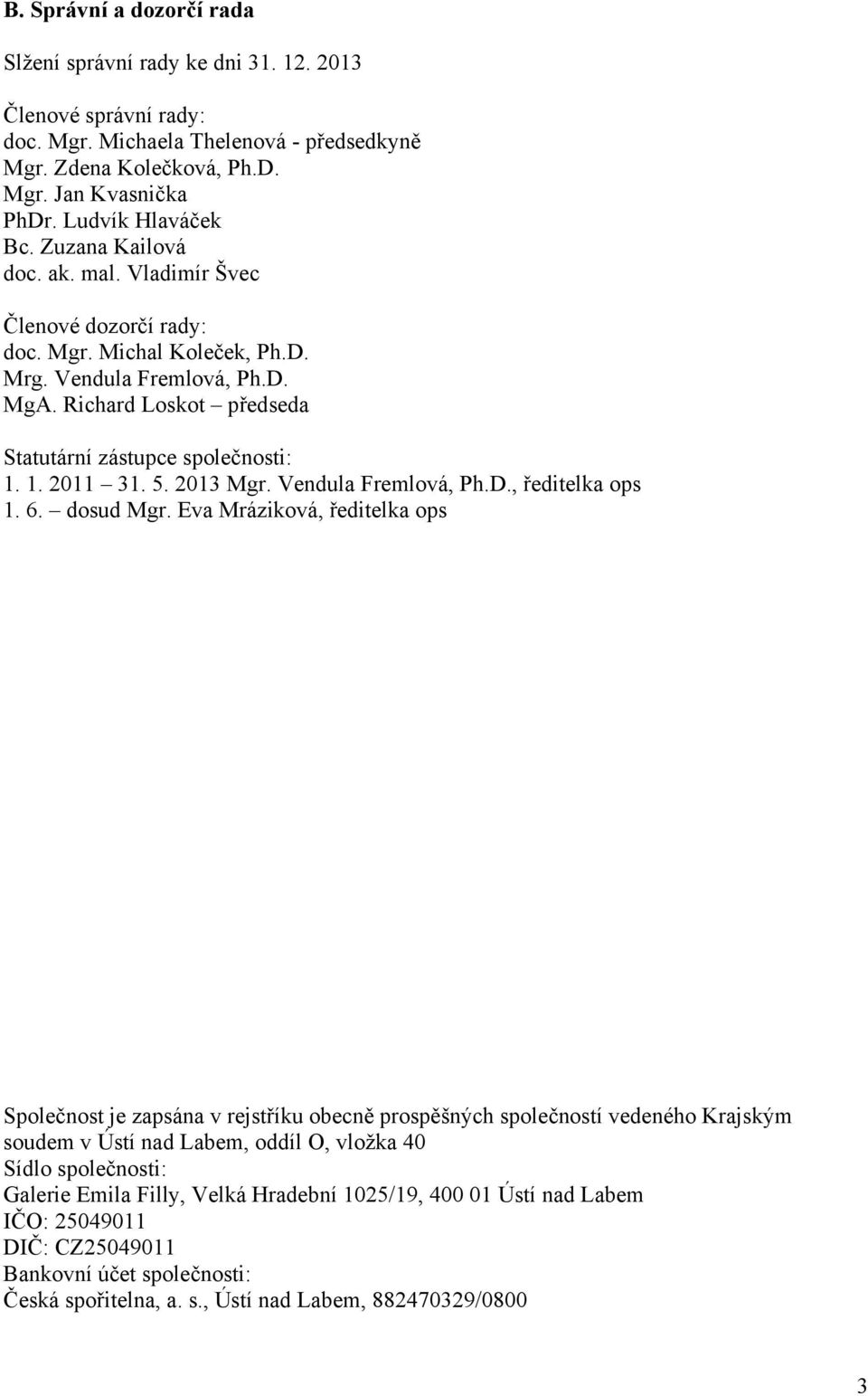 Richard Loskot předseda Statutární zástupce společnosti: 1. 1. 2011 31. 5. 2013 Mgr. Vendula Fremlová, Ph.D., ředitelka ops 1. 6. dosud Mgr.