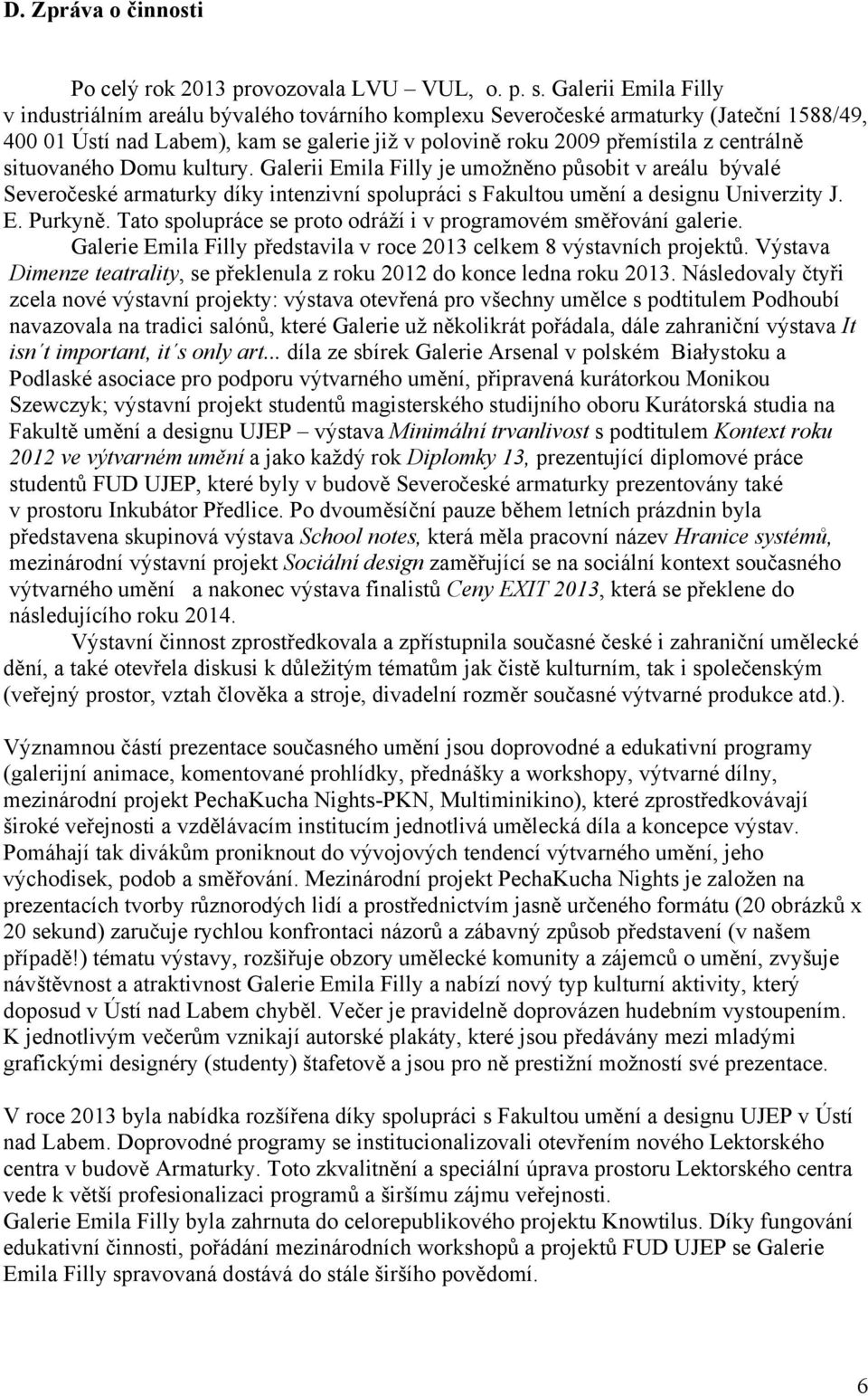 situovaného Domu kultury. Galerii Emila Filly je umožněno působit v areálu bývalé Severočeské armaturky díky intenzivní spolupráci s Fakultou umění a designu Univerzity J. E. Purkyně.