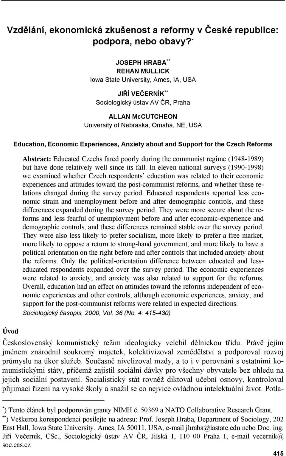 Experiences, Anxiety about and Support for the Czech Reforms Abstract: Educated Czechs fared poorly during the communist regime (1948-1989) but have done relatively well since its fall.