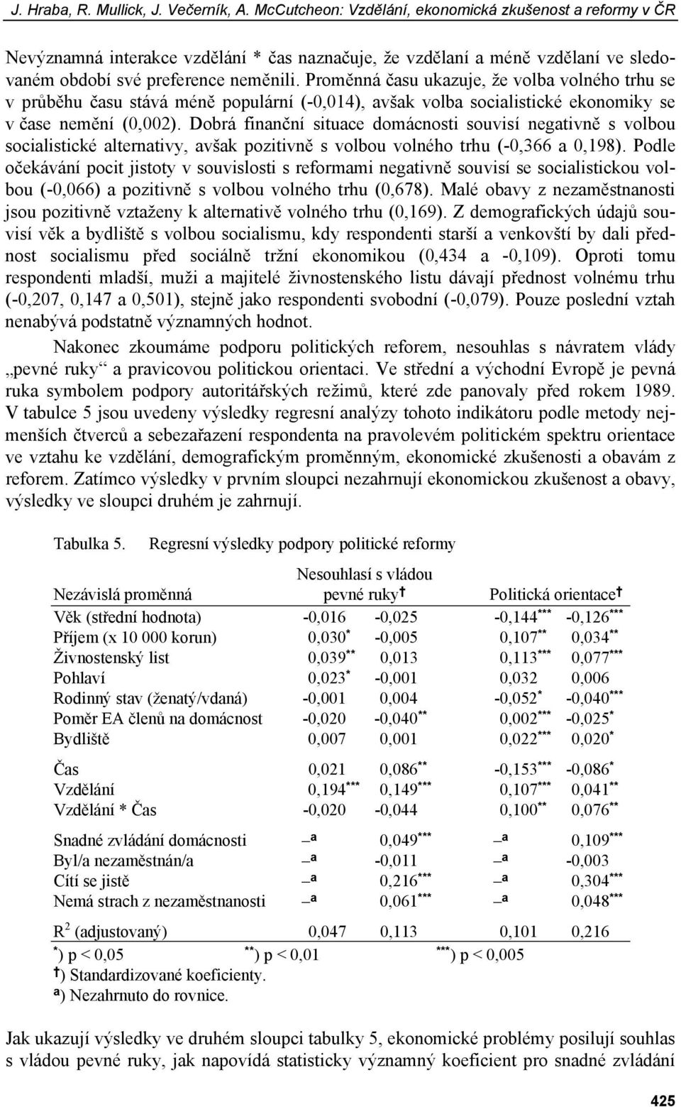 Proměnná času ukazuje, že volba volného trhu se v průběhu času stává méně populární (-0,014), avšak volba socialistické ekonomiky se v čase nemění (0,002).