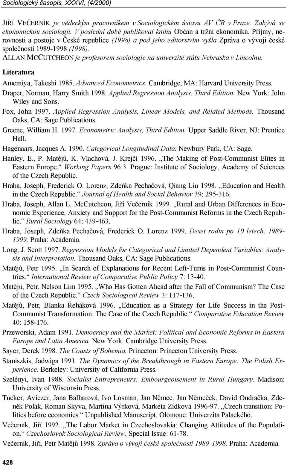 ALLAN MCCUTCHEON je profesorem sociologie na univerzitě státu Nebraska v Lincolnu. Literatura Amemiya, Takeshi 1985. Advanced Econometrics. Cambridge, MA: Harvard University Press.