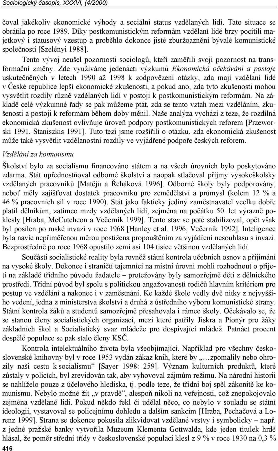 Tento vývoj neušel pozornosti sociologů, kteří zaměřili svoji pozornost na transformační změny.