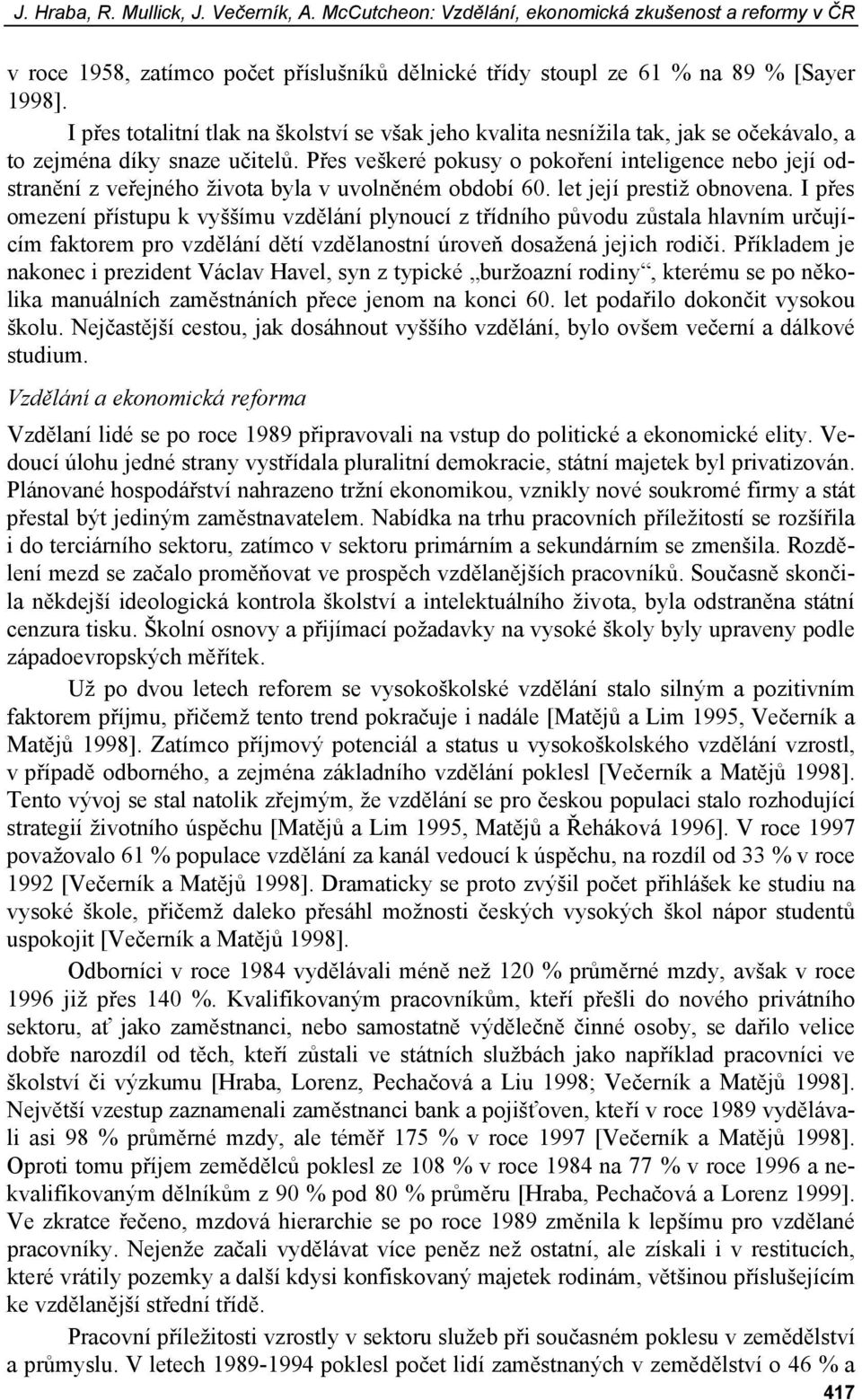 Přes veškeré pokusy o pokoření inteligence nebo její odstranění z veřejného života byla v uvolněném období 60. let její prestiž obnovena.