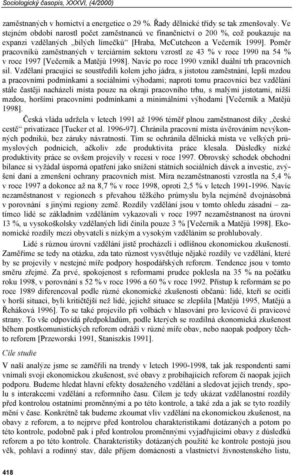 Poměr pracovníků zaměstnaných v terciárním sektoru vzrostl ze 43 % v roce 1990 na 54 % v roce 1997 [Večerník a Matějů 1998]. Navíc po roce 1990 vznikl duální trh pracovních sil.