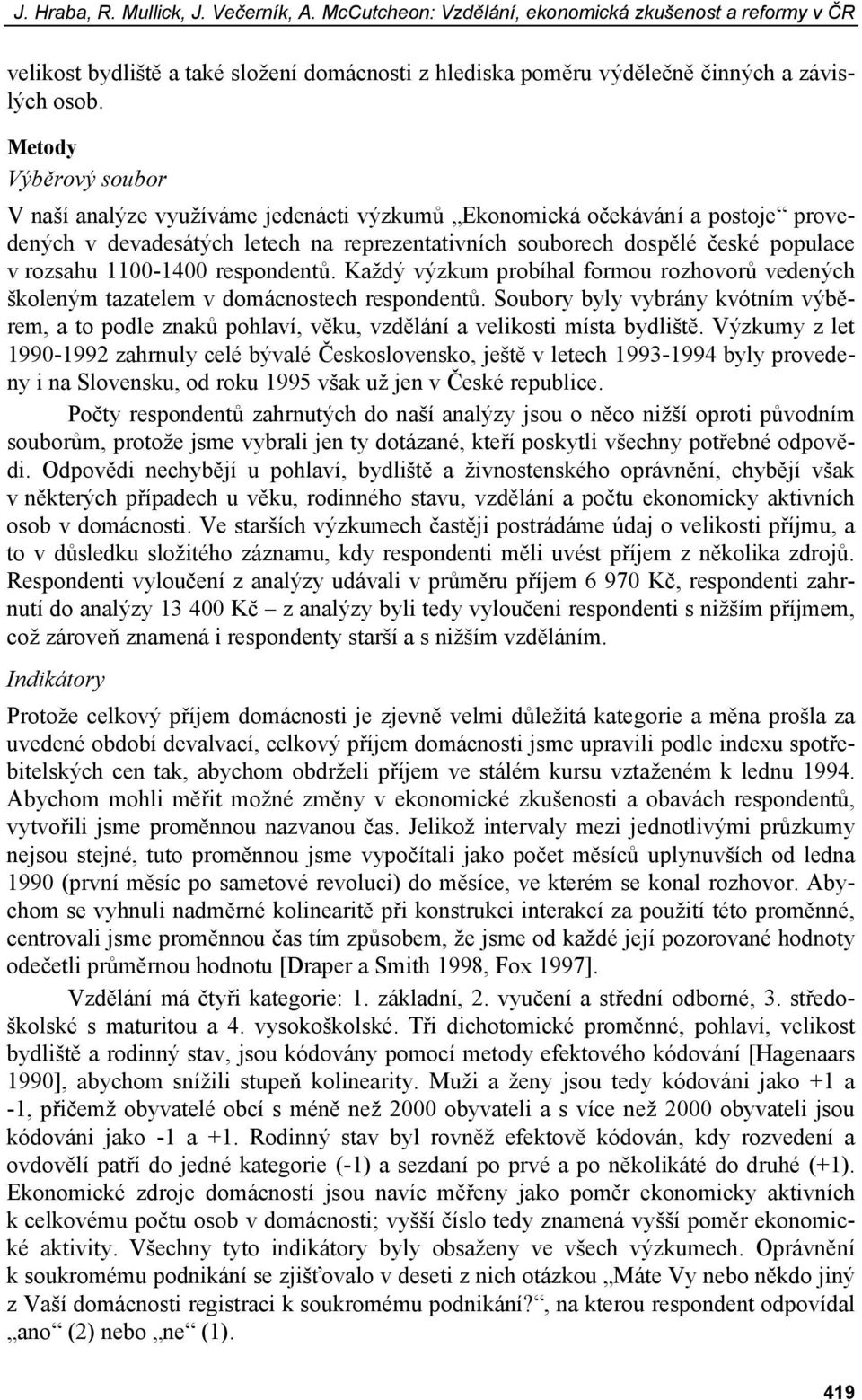 1100-1400 respondentů. Každý výzkum probíhal formou rozhovorů vedených školeným tazatelem v domácnostech respondentů.