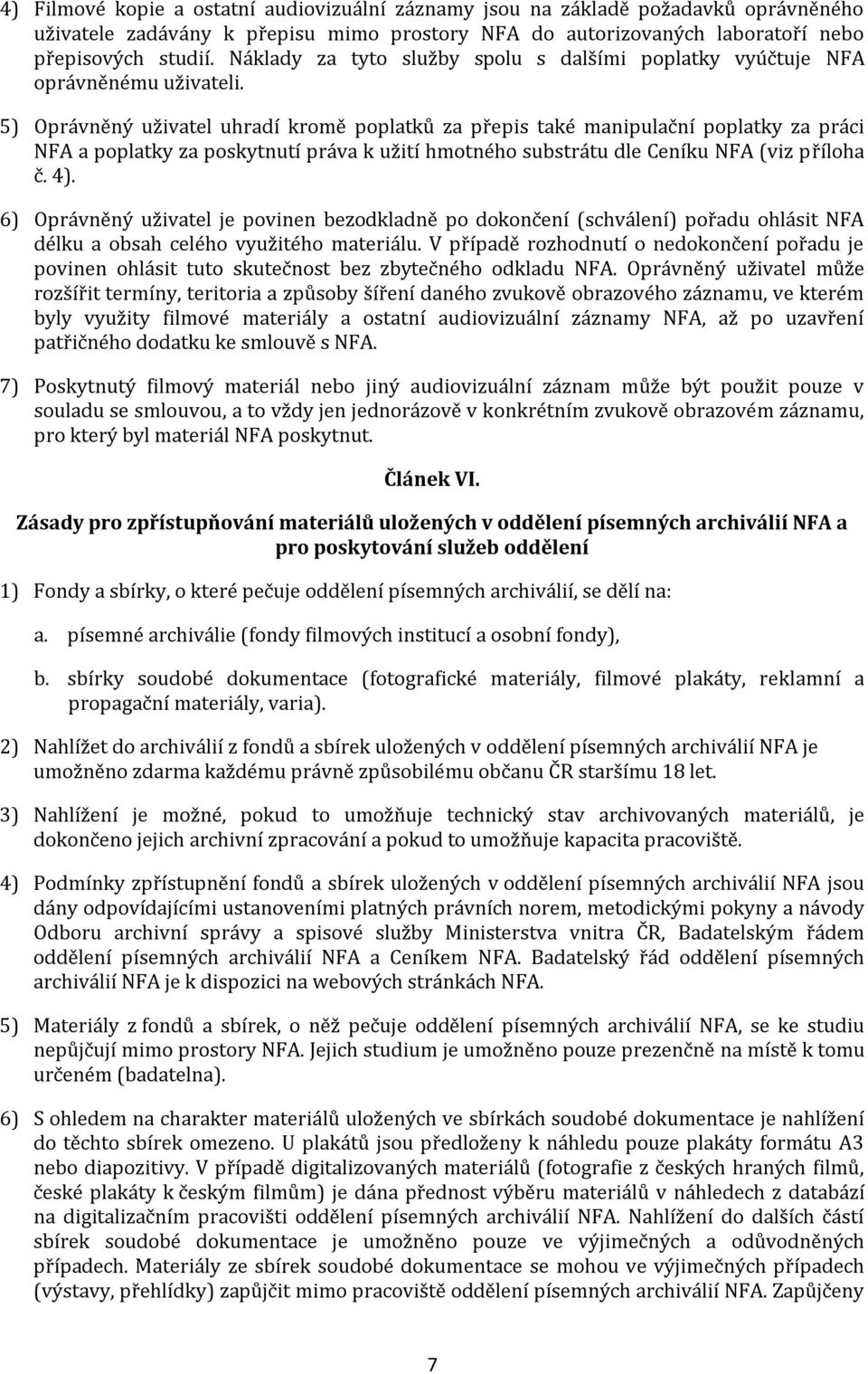 5) Oprávněný uživatel uhradí kromě poplatků za přepis také manipulační poplatky za práci NFA a poplatky za poskytnutí práva k užití hmotného substrátu dle Ceníku NFA (viz příloha č. 4).